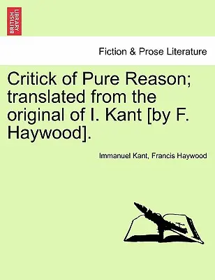 Kritik der reinen Vernunft; übersetzt aus dem Original von I. Kant [von F. Haywood]. - Critick of Pure Reason; translated from the original of I. Kant [by F. Haywood].