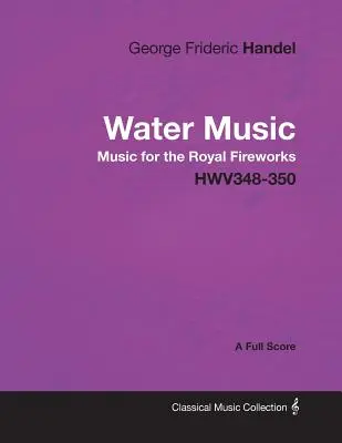 Georg Friedrich Händel - Wassermusik - Musik für das königliche Feuerwerk - HWV348-350 - A Full Score - George Frideric Handel - Water Music - Music for the Royal Fireworks - HWV348-350 - A Full Score