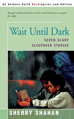 Warte bis es dunkel wird: Sieben gruselige Übernachtungsgeschichten - Wait Until Dark: Seven Scary Sleepover Stories