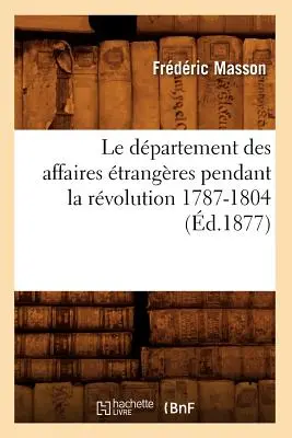 Das Departement für Transitangelegenheiten während der Revolution 1787-1804 (d.1877) - Le Dpartement Des Affaires trangres Pendant La Rvolution 1787-1804 (d.1877)