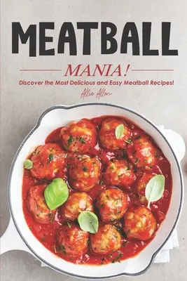 Meatball Mania! Entdecken Sie die köstlichsten und einfachsten Frikadellenrezepte! - Meatball Mania!: Discover the Most Delicious and Easy Meatball Recipes!