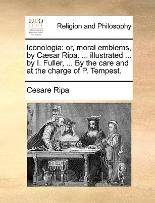 Iconologia: oder, moralische Embleme, von Csar Ripa. ... illustriert ... von I. Fuller, ... Unter der Obhut und unter der Leitung von P. Tempest. - Iconologia: or, moral emblems, by Csar Ripa. ... illustrated ... by I. Fuller, ... By the care and at the charge of P. Tempest.