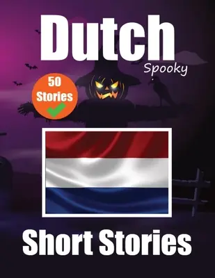 50 Spukgeschichten auf Niederländisch Eine zweisprachige Reise auf Englisch und Niederländisch: Spukgeschichten auf Englisch und Niederländisch Lernen Sie die niederländische Sprache in einem E - 50 Short Spooky Storiеs in Dutch A Bilingual Journеy in English and Dutch: Haunted Tales in English and Dutch Learn Dutch Language in an E