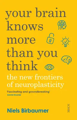 Ihr Gehirn weiß mehr, als Sie denken: Die neuen Grenzen der Neuroplastizität - Your Brain Knows More Than You Think: The New Frontiers of Neuroplasticity