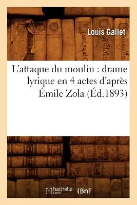L'Attaque Du Moulin: Drame Lyrique En 4 Actes d'Aprs mile Zola (gest.1893) - L'Attaque Du Moulin: Drame Lyrique En 4 Actes d'Aprs mile Zola (d.1893)