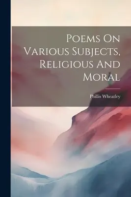 Gedichte zu verschiedenen Themen, religiös und moralisch - Poems On Various Subjects, Religious And Moral