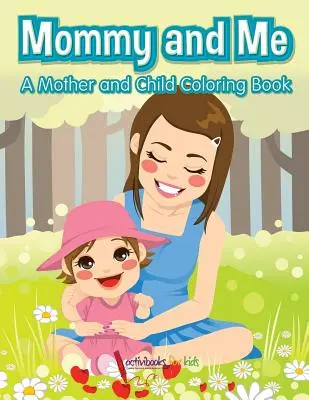 Mommy and Me, ein Mutter-Kind-Malbuch - Mommy and Me, a Mother and Child Coloring Book