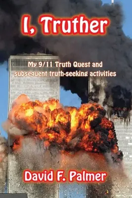Ich, Truther: Meine Suche nach der Wahrheit über den 11. September 2001 und nachfolgende Aktivitäten zur Wahrheitsfindung - I, Truther: My 9/11 Truth Quest and subsequent truth-seeking activities