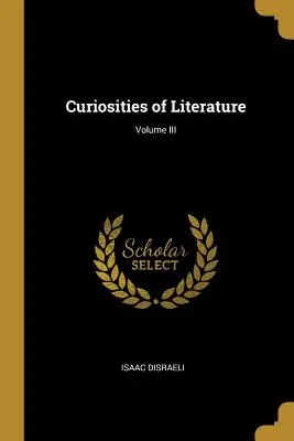 Kuriositäten der Literatur; Band III - Curiosities of Literature; Volume III