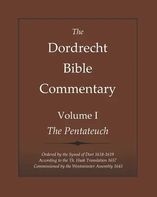 Der Dordrechter Bibelkommentar: Band I: Der Pentateuch: Bestellt von der Synode von Dort 1618-1619 gemäß der Th. Haak Übersetzung 1657 Kommission - The Dordrecht Bible Commentary: Volume I: The Pentateuch: Ordered by the Synod of Dort 1618-1619 According to the Th. Haak Translation 1657 Commission