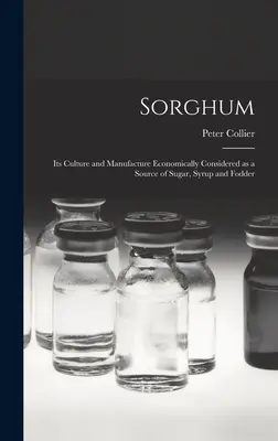 Sorghum; seine Kultur und Herstellung, wirtschaftlich betrachtet, als Quelle von Zucker, Sirup und Futtermitteln - Sorghum; its Culture and Manufacture Economically Considered as a Source of Sugar, Syrup and Fodder