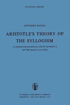 Aristoteles' Theorie des Syllogismus: Eine logisch-philologische Studie zum Buch a der Prioren Analytik - Aristotle's Theory of the Syllogism: A Logico-Philological Study of Book a of the Prior Analytics