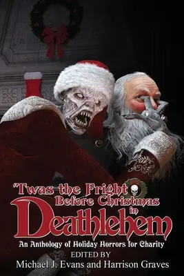 Es war der Schrecken vor Weihnachten in Deathlehem: Eine Anthologie von Feiertagsgruseln für wohltätige Zwecke - 'Twas the Fright Before Christmas in Deathlehem: An Anthology of Holiday Horrors for Charity