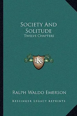 Gesellschaft und Einsamkeit: Zwölf Kapitel - Society And Solitude: Twelve Chapters