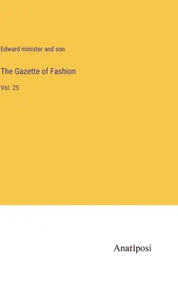 Die Gazette der Mode: Vol. 25 - The Gazette of Fashion: Vol. 25