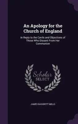 Eine Apologie für die Kirche von England: Eine Antwort auf die Widersprüche und Einwände derer, die von ihrer Gemeinschaft abweichen - An Apology for the Church of England: In Reply to the Cavils and Objections of Those Who Dissent From Her Communion