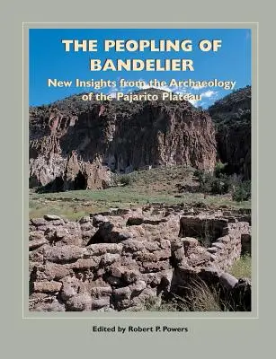 Die Besiedlung von Bandelier: Neue Erkenntnisse aus der Archäologie des Pajarito-Plateaus - The Peopling of Bandelier: New Insights from the Archaeology of the Pajarito Plateau