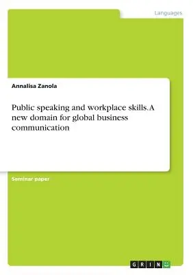 Öffentliches Reden und Fähigkeiten am Arbeitsplatz. Ein neuer Bereich für die globale Unternehmenskommunikation - Public speaking and workplace skills. A new domain for global business communication