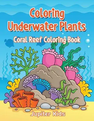 Unterwasserpflanzen zum Ausmalen: Korallenriff-Malbuch - Coloring Underwater Plants: Coral Reef Coloring Book