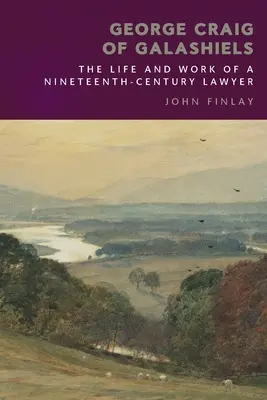 George Craig von Galashiels: Leben und Werk eines Anwalts des neunzehnten Jahrhunderts - George Craig of Galashiels: The Life and Work of a Nineteenth Century Lawyer