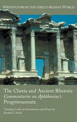 Die Chreia und die antike Rhetorik: Kommentare zu den Progymnasmata des Aphthonius - The Chreia and Ancient Rhetoric: Commentaries on Aphthonius's Progymnasmata