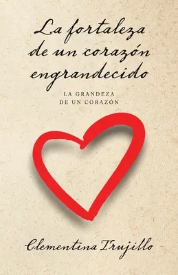 La fortaleza de un corazn engrandecido: Die Größe eines Herzens - La fortaleza de un corazn engrandecido: La grandeza de un corazn