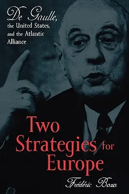 Zwei Strategien für Europa: De Gaulle, die Vereinigten Staaten und das Atlantische Bündnis - Two Strategies for Europe: De Gaulle, the United States, and the Atlantic Alliance