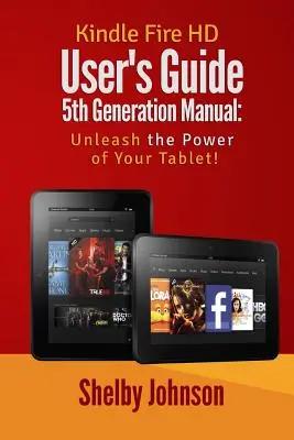 Kindle Fire HD Benutzerhandbuch 5. Generation Handbuch: Entfesseln Sie die Kraft Ihres Tabs - Kindle Fire HD User's Guide 5th Generation Manual: Unleash the Power of Your Tab