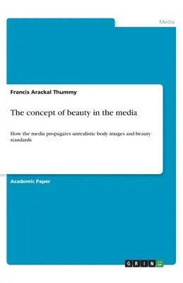 Das Konzept der Schönheit in den Medien: Wie die Medien unrealistische Körperbilder und Schönheitsnormen propagieren - The concept of beauty in the media: How the media propagates unrealistic body images and beauty standards