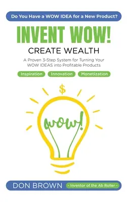 Invent WOW: Ein bewährtes 3-Schritte-System, um Ihre WOW-Ideen in gewinnbringende Produkte zu verwandeln - Invent WOW: A Proven 3 Step System for Turning Your WOW IDEAS Into Profitable Products