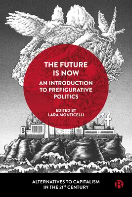 Die Zukunft ist jetzt: Eine Einführung in die präfigurative Politik - The Future Is Now: An Introduction to Prefigurative Politics