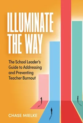 Den Weg erhellen: Der Leitfaden für Schulleiter zum Umgang mit und zur Vorbeugung von Burnout bei Lehrern - Illuminate the Way: The School Leader's Guide to Addressing and Preventing Teacher Burnout