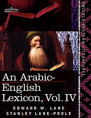 Ein Arabisch-Englisches Lexikon (in acht Bänden), Band IV: Aus den besten und umfangreichsten östlichen Quellen abgeleitet - An Arabic-English Lexicon (in Eight Volumes), Vol. IV: Derived from the Best and the Most Copious Eastern Sources