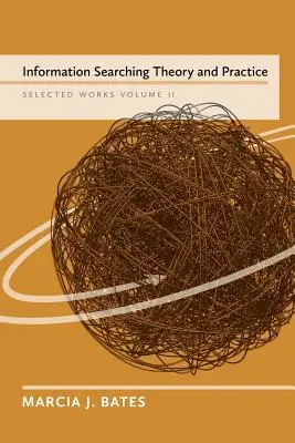 Theorie und Praxis der Informationssuche: Ausgewählte Werke von Marcia J. Bates, Band II - Information Searching Theory and Practice: Selected Works of Marcia J. Bates, Volume II