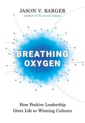 Sauerstoff atmen: Wie positive Führung siegreiche Kulturen belebt - Breathing Oxygen: How Positive Leadership Gives Life to Winning Cultures