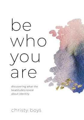Sei, wer du bist: Entdecken, was die Seligpreisungen über Identität verraten - Be Who You Are: Discovering What the Beatitudes Reveal about Identity