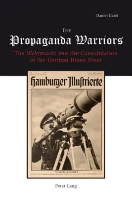 Die Propagandakrieger: Die Wehrmacht und die Konsolidierung der deutschen Heimatfront - The Propaganda Warriors: The Wehrmacht and the Consolidation of the German Home Front