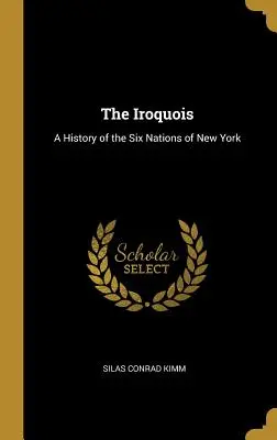 Die Irokesen: Eine Geschichte der Sechs Nationen von New York - The Iroquois: A History of the Six Nations of New York