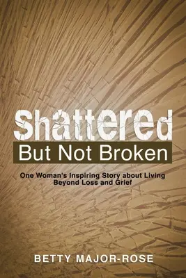 Zerbrochen, aber nicht gebrochen: Die inspirierende Geschichte einer Frau über das Leben nach Verlust und Trauer - Shattered but Not Broken: One Woman's Inspiring Story About Living Beyond Loss and Grief