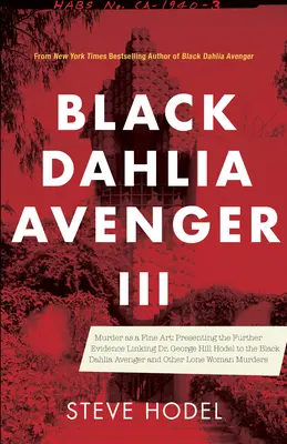 Black Dahlia Avenger III: Mord als hohe Kunst: Weitere Beweise für die Verbindung zwischen Dr. George Hill Hodel und der Black Dahlia und anderen Einzelgängern - Black Dahlia Avenger III: Murder as a Fine Art: Presenting the Further Evidence Linking Dr. George Hill Hodel to the Black Dahlia and Other Lone