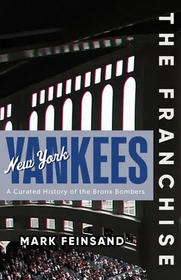 Das Franchise: New York Yankees: Eine kuratierte Geschichte der Bronx Bombers - The Franchise: New York Yankees: A Curated History of the Bronx Bombers