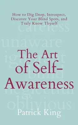 Die Kunst der Selbsterkenntnis: Wie man tief gräbt, introspektiert, seine blinden Flecken entdeckt und sich selbst wahrhaft kennt - The Art of Self-Awareness: How to Dig Deep, Introspect, Discover Your Blind Spots, and Truly Know Thyself