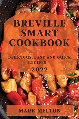 Breville Smart Cookbook 2022: Leckere, einfache und schnelle Rezepte - Breville Smart Cookbook 2022: Delicious, Easy and Quick Recipes