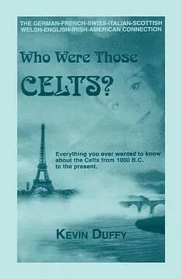 Wer waren diese Kelten? Die deutsch-französisch-schweizerisch-italienisch-schottisch-walisisch-englisch-irischamerikanische Verbindung - Who Were Those Celts?: The German-French-Swiss-Italian-Scottish-Welsh-English-Irish American Connection