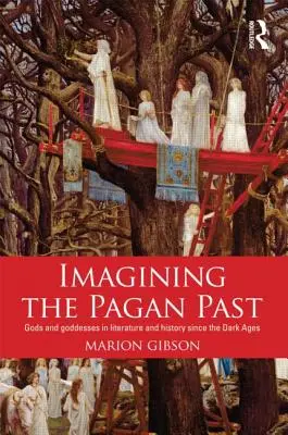 Die heidnische Vergangenheit vorstellen: Götter und Göttinnen in Literatur und Geschichte seit dem finsteren Mittelalter - Imagining the Pagan Past: Gods and Goddesses in Literature and History Since the Dark Ages