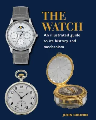 Die Uhr: Ein illustrierter Leitfaden zu ihrer Geschichte und ihrem Mechanismus - The Watch: An Illustrated Guide to Its History and Mechanism