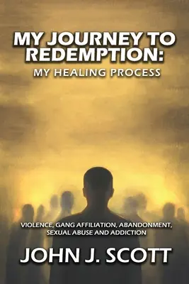 Meine Reise zur Erlösung: Gewalt, Bande, Zugehörigkeit, Verlassenheit, sexueller Missbrauch und Sucht - My Journey to Redemption: Violence, Gang, Affiliation, Abandonment, Sexual Abuse and Addiction