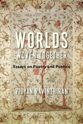 Welten, die miteinander verwoben sind: Essays über Poesie und Poetik - Worlds Woven Together: Essays on Poetry and Poetics