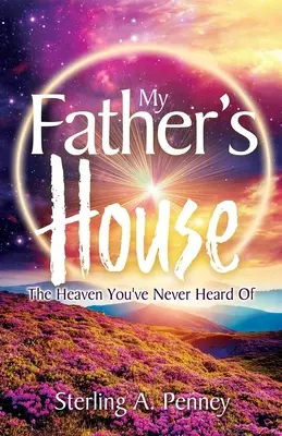 Meines Vaters Haus: Der Himmel, von dem du noch nie gehört hast - My Father's House: The Heaven You've Never Heard Of