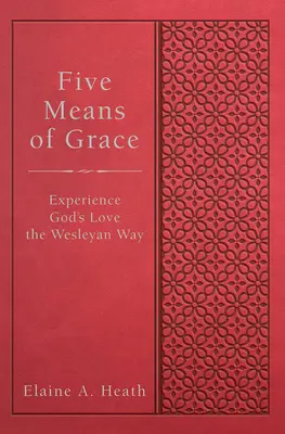 Fünf Mittel der Gnade: Gottes Liebe auf wesleyanische Weise erfahren - Five Means of Grace: Experience God's Love the Wesleyan Way